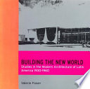 Building the new world : studies in the modern architecture of Latin America, 1930-1960 /