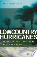Lowcountry hurricanes : three centuries of storms at sea and ashore /