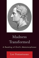 Madness transformed : a reading of Ovid's Metamorphoses /