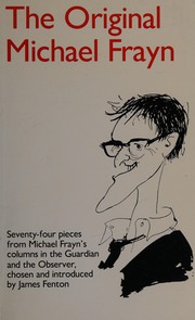 The original Michael Frayn : satirical essays by Michael Frayn /