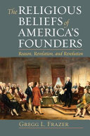 The religious beliefs of America's founders : reason, revelation, and revolution /