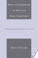Rorty and Kierkegaard on Irony and Moral Commitment : Philosophical and Theological Connections /
