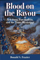 Blood on the bayou : Vicksburg, Port Hudson, and the trans-Mississippi /
