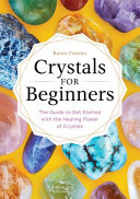 Crystals for beginners : the guide to get started with the healing power of crystals /