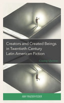 Creators and created beings in twentieth-century Latin American fiction : creating questions /