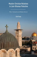 Muslim-Christian relations in late Ottoman Palestine : where nationalism and religion intersect /