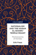 Nationalism and the Haram al-Sharif/Temple Mount : the exclusivity of holiness /