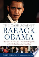 The case against Barack Obama : the unlikely rise and unexamined agenda of the media's favorite candidate /