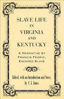Slave life in Virginia and Kentucky : a narrative by Francis Fedric, escaped slave /