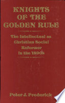 Knights of the golden rule : the intellectual as Christian social reformer in the 1890s /