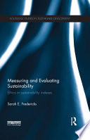 Measuring and evaluating sustainability : ethics in sustainability indexes /