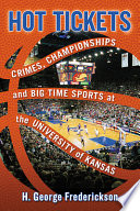 Hot tickets : crimes, championships and big time sports at the University of Kansas /