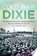 Cold War Dixie : militarization and modernization in the American South /