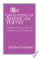 The grounding of American poetry : Charles Olson and the Emersonian tradition /