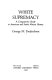 White supremacy : a comparative study in American and South African history /