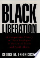 Black liberation : a comparative history of Black ideologies in the United States and South Africa /