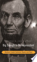 Big enough to be inconsistent : Abraham Lincoln confronts slavery and race /