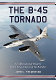 The B-45 Tornado : an operational history of the first American jet bomber /