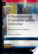 A Phenomenology of Attention and the Unfamiliar : Encounters with the Unknown  /