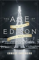 The age of Edison : electric light and the invention of modern America /