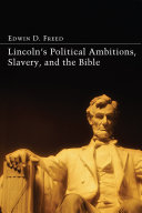 Lincoln's political ambitions, slavery, and the Bible /