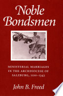 Noble Bondsmen : Ministerial Marriages in the Archdiocese of Salzburg, 1100-1343 /