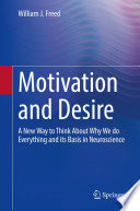 Motivation and Desire : A New Way to Think About Why We do Everything and its Basis in Neuroscience /