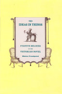 The ideas in things : fugitive meaning in the Victorian novel /