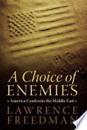 A choice of enemies : America confronts the Middle East /