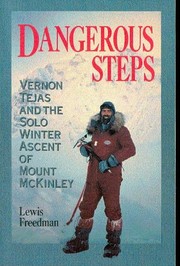 Dangerous steps : Vernon Tejas and the solo winter ascent of Mount McKinley /