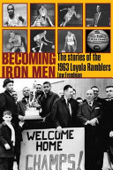 Becoming iron men : the story of the 1963 Loyola Ramblers /