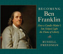 Becoming Ben Franklin : how a candle-maker's son helped light the flame of liberty /
