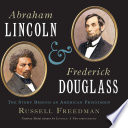 Abraham Lincoln and Frederick Douglass : the story behind an American friendship /