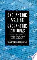 Exchanging writing, exchanging cultures : lessons in school reform from the United States and Great Britain /