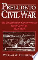 Prelude to Civil War : the nullification controversy in South Carolina, 1816-1836 /