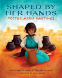 Shaped by her hands : potter Maria Martinez /