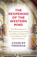 The reopening of the Western mind : the resurgence of intellectual life from the end of antiquity to the dawn of the Enlightenment /
