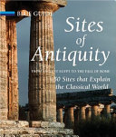 Sites of antiquity : from ancient Egypt to the fall of Rome, 50 sites that explain the classical world /