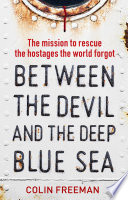 Between the Devil and the Deep Blue Sea : the mission to rescue the hostages the world forgot /