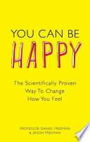 You can be happy : the scientifically proven way to change how you feel /