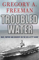 Troubled water : race, mutiny, and bravery on the USS Kitty Hawk /