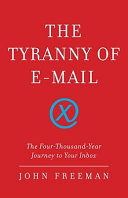The tyranny of e-mail : the four-thousand-year journey to your inbox /