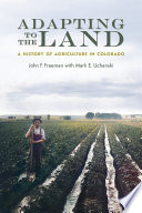 Adapting to the land : a history of agriculture in Colorado /