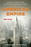 American empire : the rise of a global power, the democratic revolution at home, 1945-2000 /