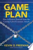 Game plan : how to protect yourself from the coming cyber-economic attack /