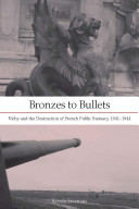 Bronzes to bullets : Vichy and the destruction of French public statuary, 1941-1944 /