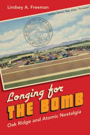Longing for the bomb : Oak Ridge and atomic nostalgia /
