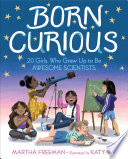 Born curious : 20 girls who grew up to be awesome scientists /