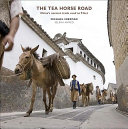 Tea Horse Road : China's ancient trade road to Tibet /
