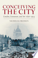 Conceiving the city : London, literature, and art 1870-1914 /